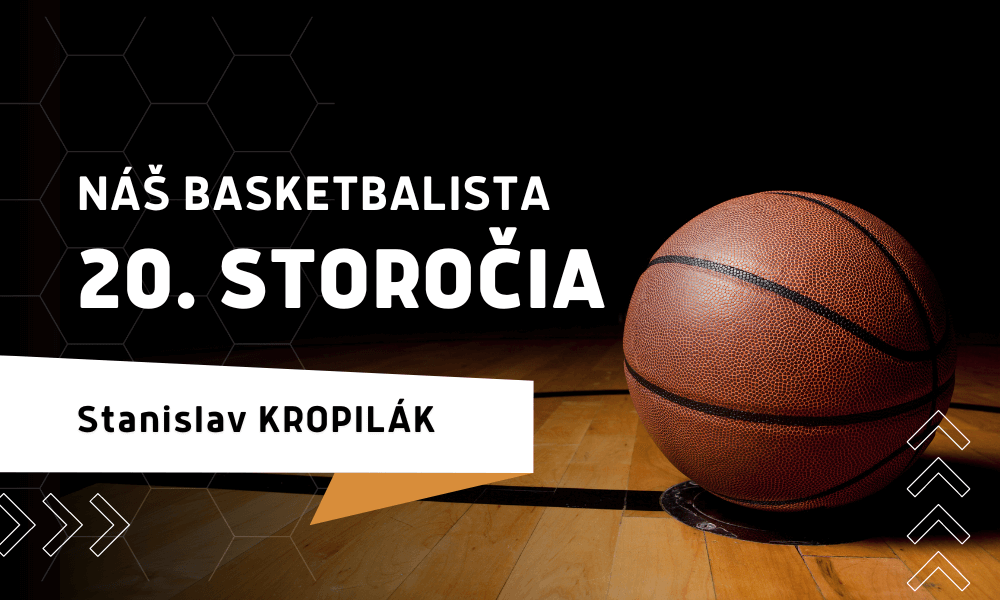 Stanislav Kropilák - Náš basketbalista 20. storočia